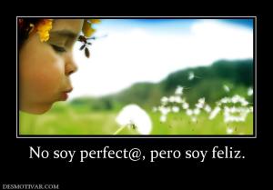 No soy perfect@, pero soy feliz.