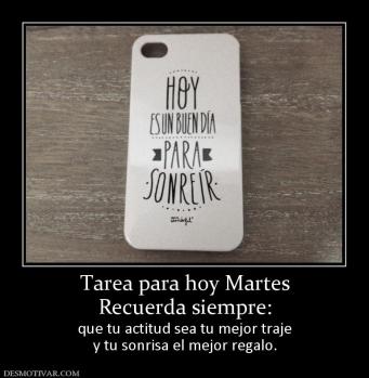 Tarea para hoy Martes Recuerda siempre: que tu actitud sea tu mejor traje y tu sonrisa el mejor regalo.