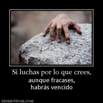 Si luchas por lo que crees, aunque fracases, habrás vencido