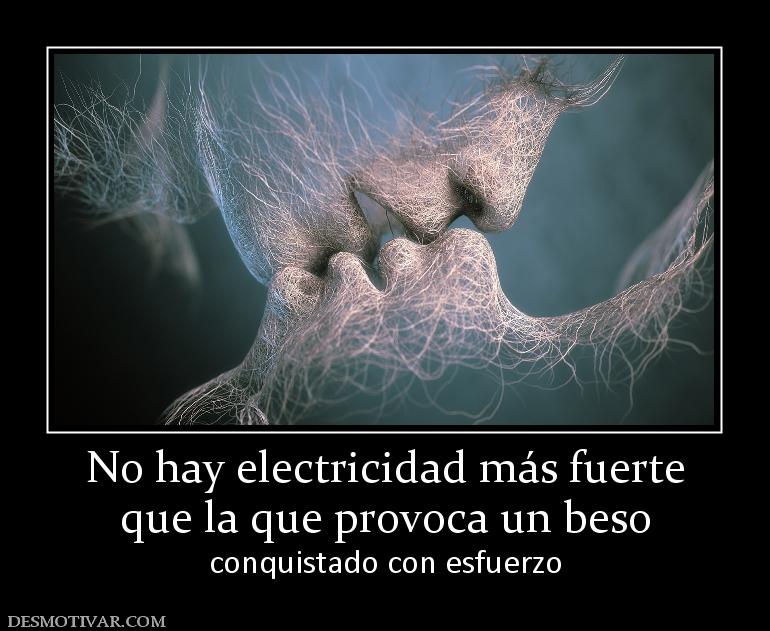 No hay electricidad más fuerte que la que provoca un beso  conquistado con esfuerzo