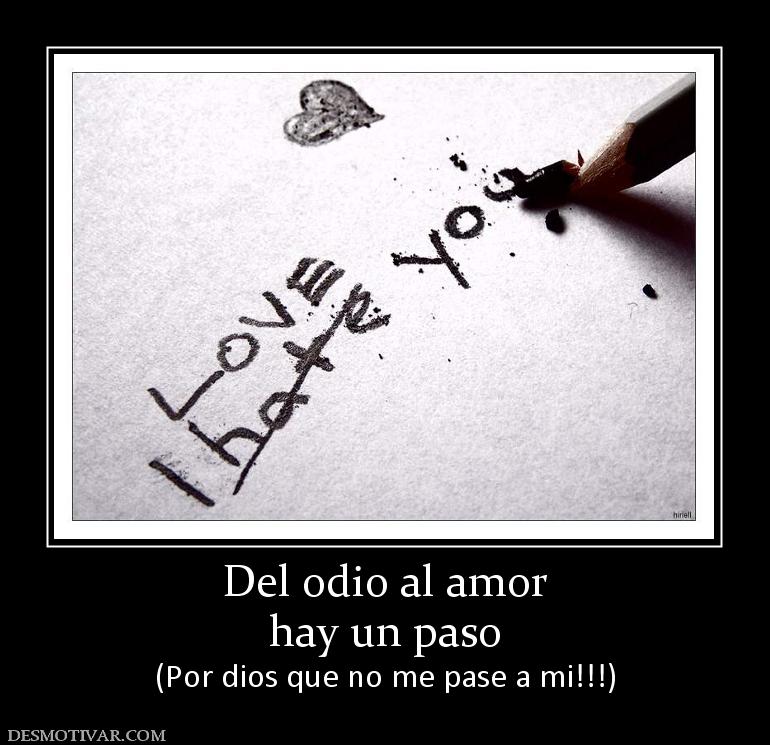 Del odio al amor hay un paso (Por dios que no me pase a mi!!!)