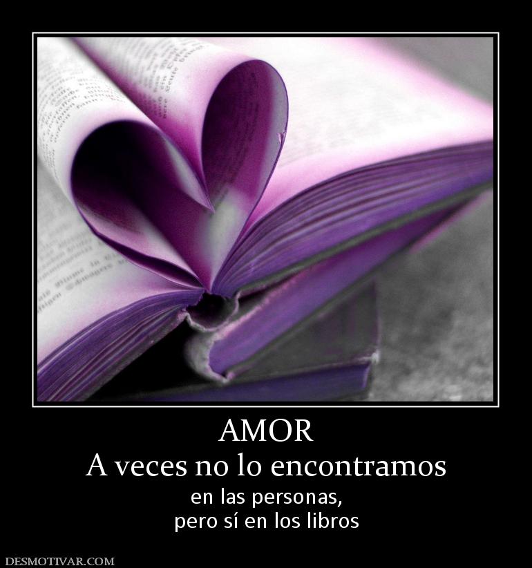 AMOR A veces no lo encontramos  en las personas, pero sí en los libros