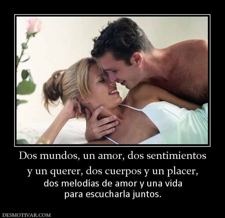 Dos mundos, un amor, dos sentimientos y un querer, dos cuerpos y un placer, dos melodías de amor y una vida para escucharla juntos.