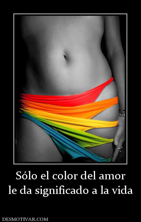 Sólo el color del amor le da significado a la vida