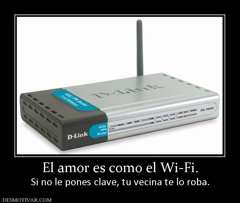 El amor es como el Wi-Fi. Si no le pones clave, tu vecina te lo roba.