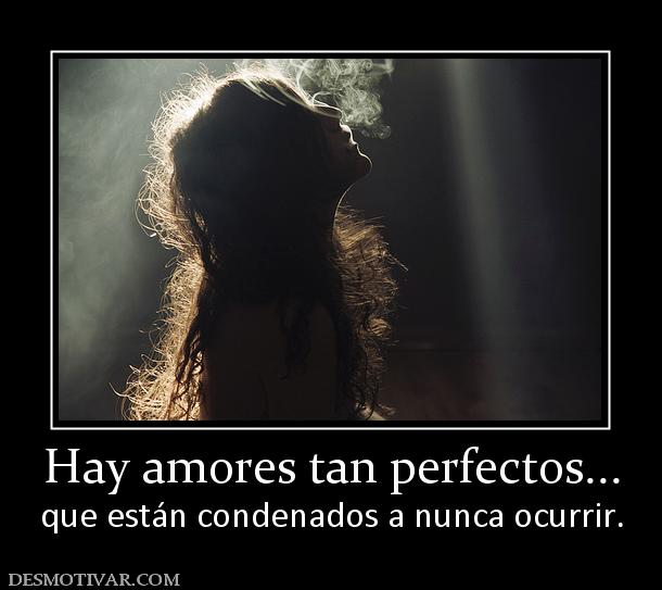 Hay amores tan perfectos... que están condenados a nunca ocurrir.