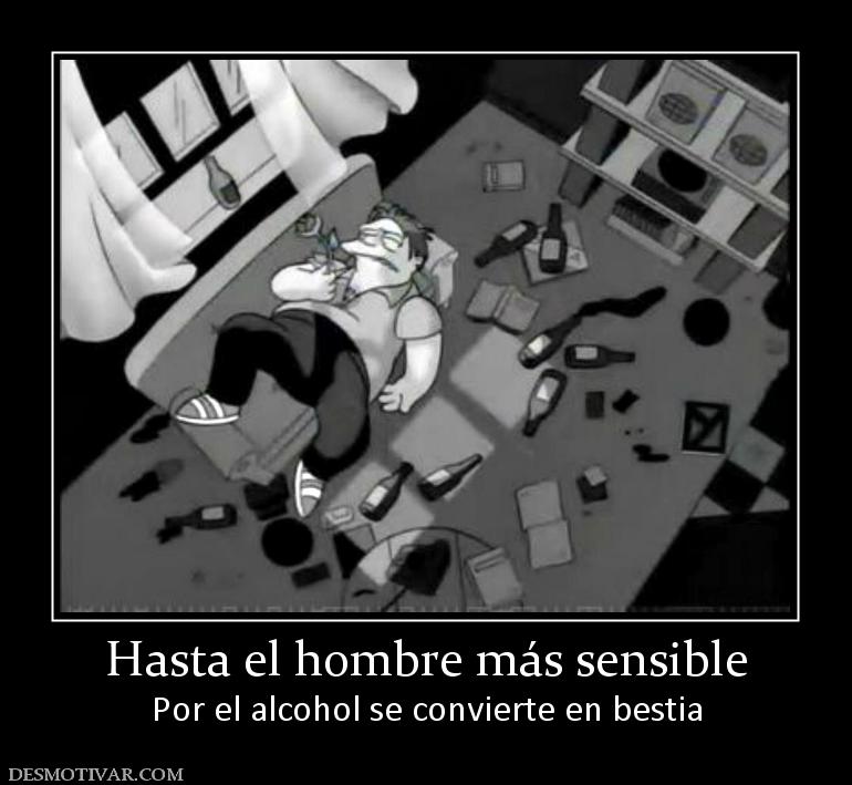 Desmotivaciones Hasta El Hombre M S Sensible Por El Alcohol Se