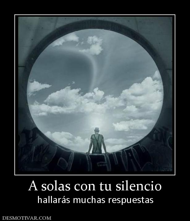 A solas con tu silencio hallarás muchas respuestas