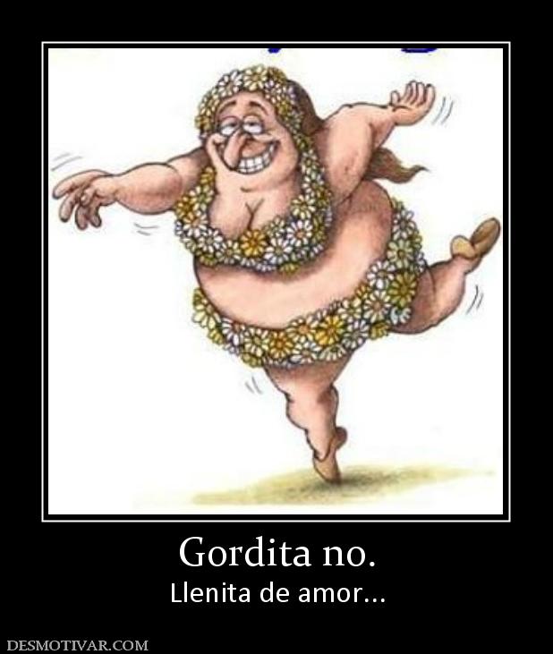 Gordita no. Llenita de amor...