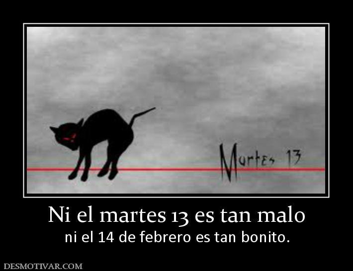 Ni el martes 13 es tan malo ni el 14 de febrero es tan bonito.