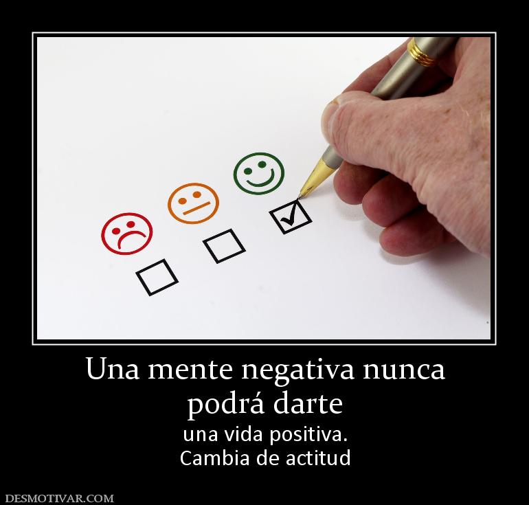 Una mente negativa nunca podrá darte una vida positiva. Cambia de actitud