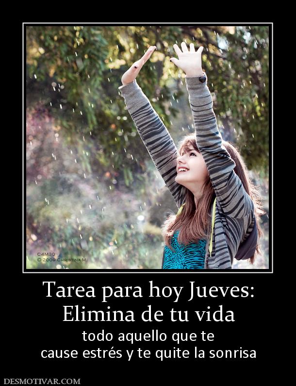 Tarea para hoy Jueves: Elimina de tu vida  todo aquello que te cause estrés y te quite la sonrisa