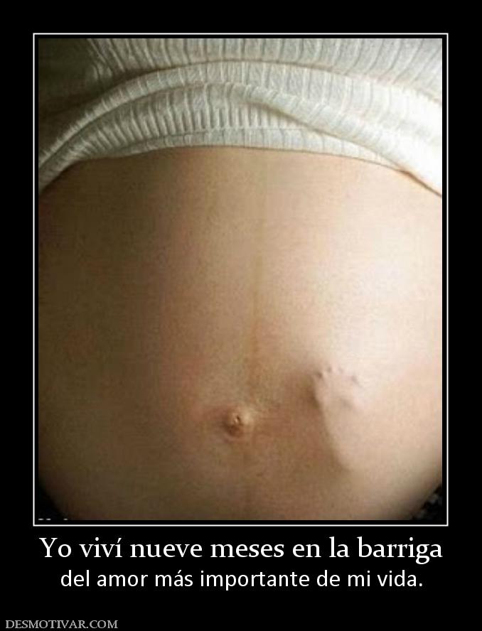 Yo viví nueve meses en la barriga del amor más importante de mi vida.