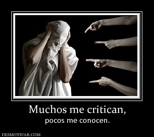 Muchos me critican, pocos me conocen.