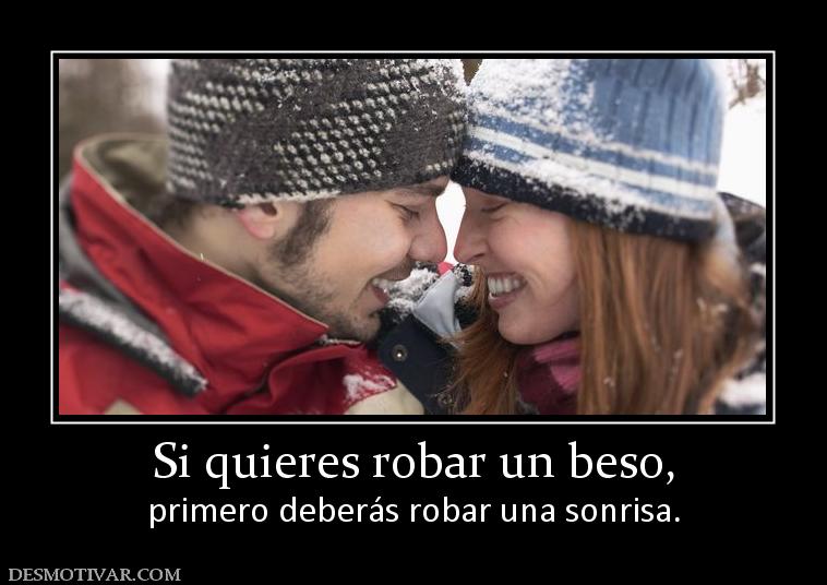 Si quieres robar un beso, primero deberás robar una sonrisa.