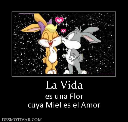 La Vida es una Flor cuya Miel es el Amor