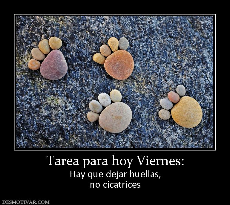 Tarea para hoy Viernes: Hay que dejar huellas, no cicatrices