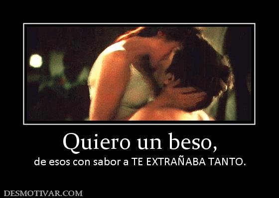 Quiero un beso, de esos con sabor a TE EXTRAÑABA TANTO.