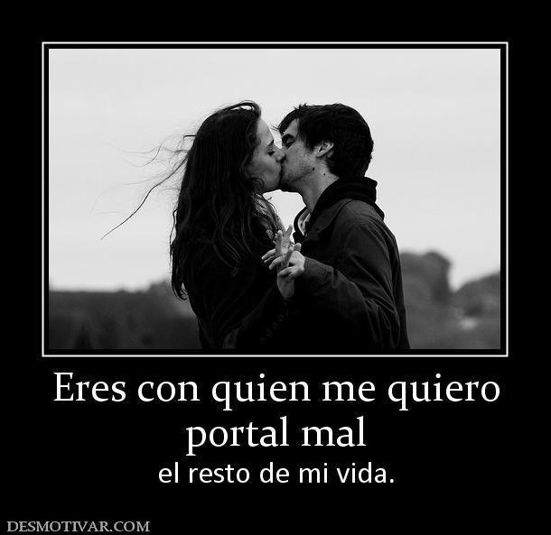 Eres con quien me quiero portal mal  el resto de mi vida.