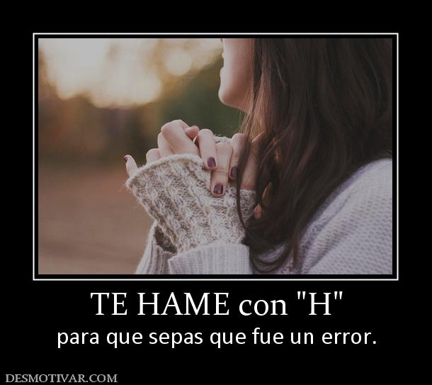 TE HAME con  para que sepas que fue un error.