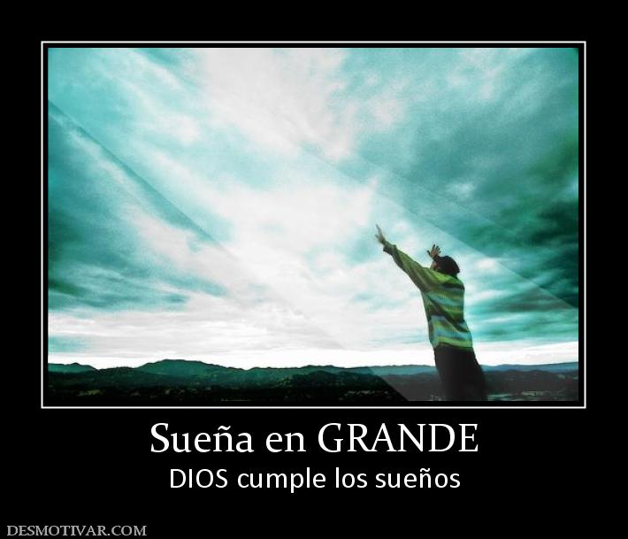 Sueña en GRANDE DIOS cumple los sueños