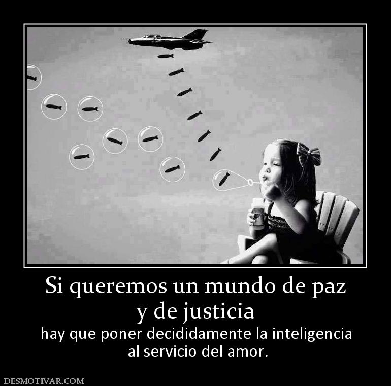 Si queremos un mundo de paz y de justicia hay que poner decididamente la inteligencia  al servicio del amor.