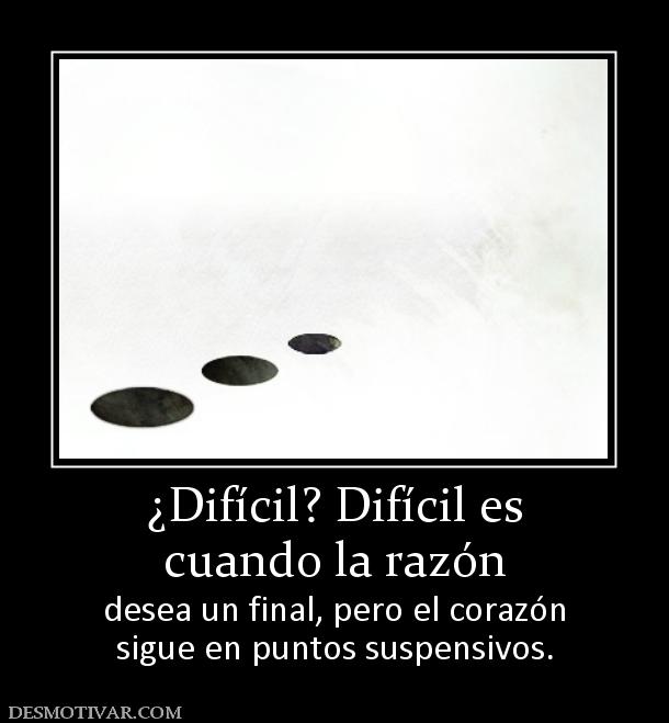 ¿Difícil? Difícil es cuando la razón desea un final, pero el corazón sigue en puntos suspensivos.