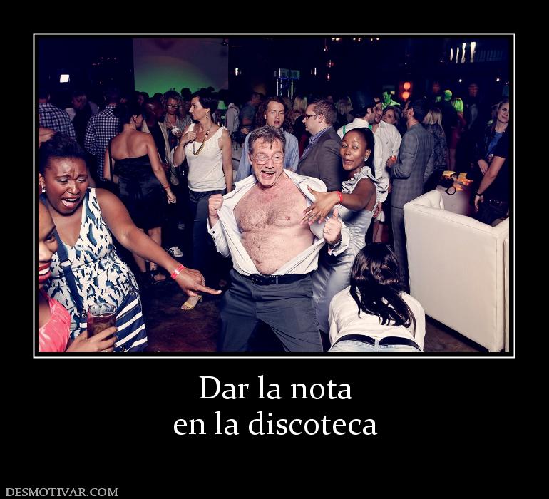 Dar la nota en la discoteca