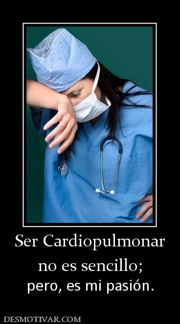 Ser Cardiopulmonar no es sencillo; pero, es mi pasión.