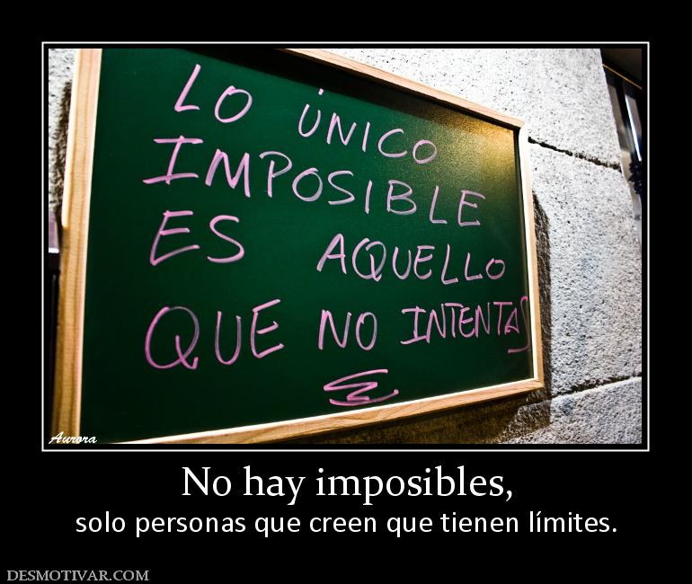 No hay imposibles, solo personas que creen que tienen límites.