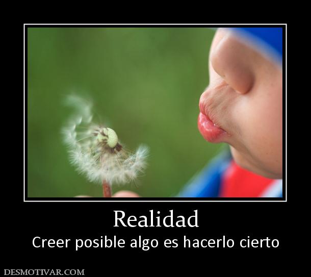 Realidad Creer posible algo es hacerlo cierto