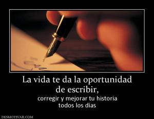 La vida te da la oportunidad de escribir, corregir y mejorar tu historia todos los días