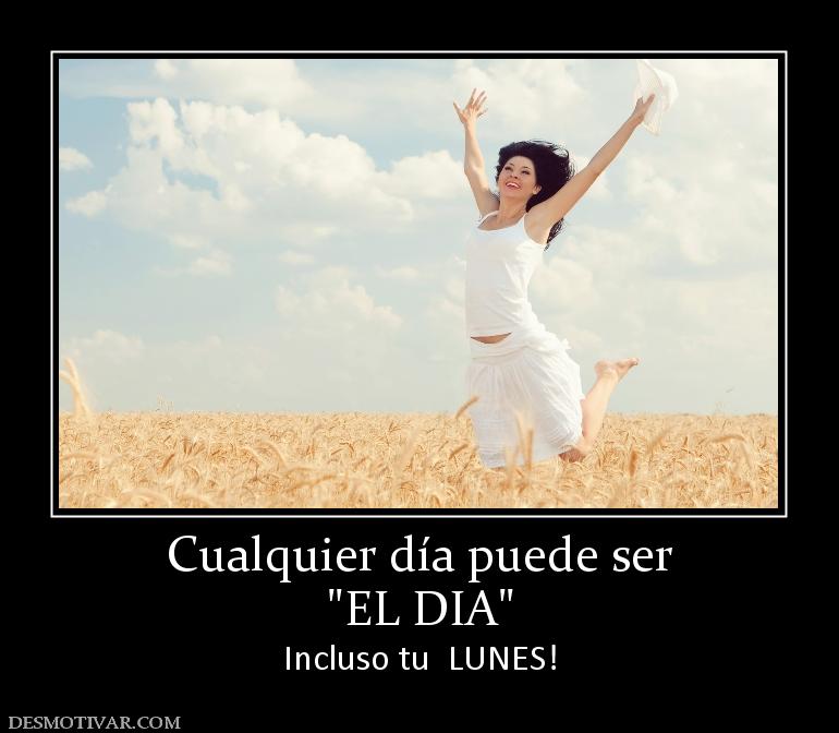 Cualquier día puede ser Incluso tu  LUNES!