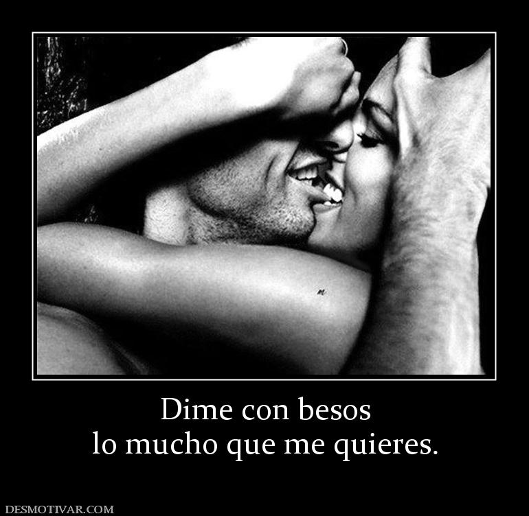 Dime con besos lo mucho que me quieres.