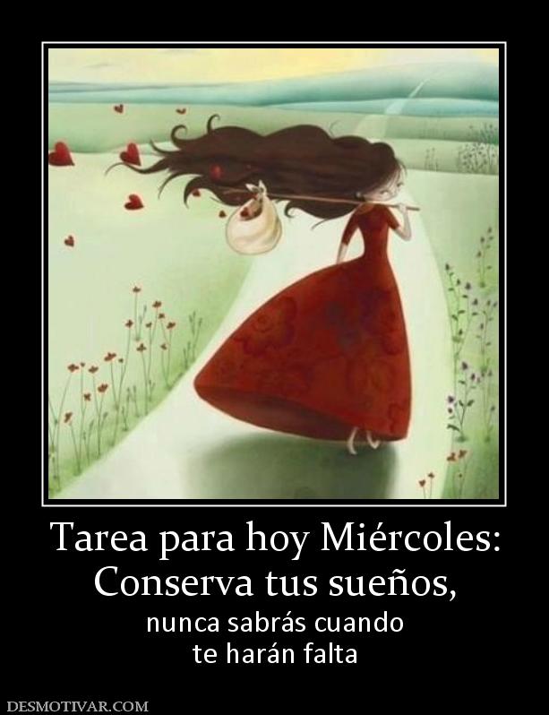 Tarea para hoy Miércoles: Conserva tus sueños,  nunca sabrás cuando te harán falta