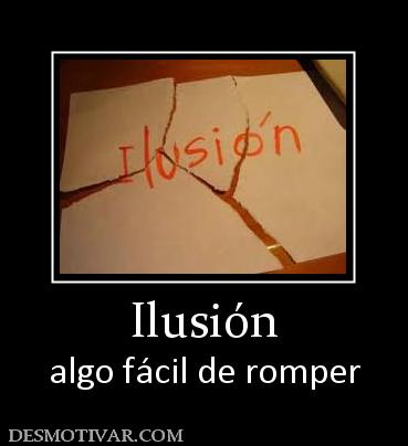 Ilusión algo fácil de romper