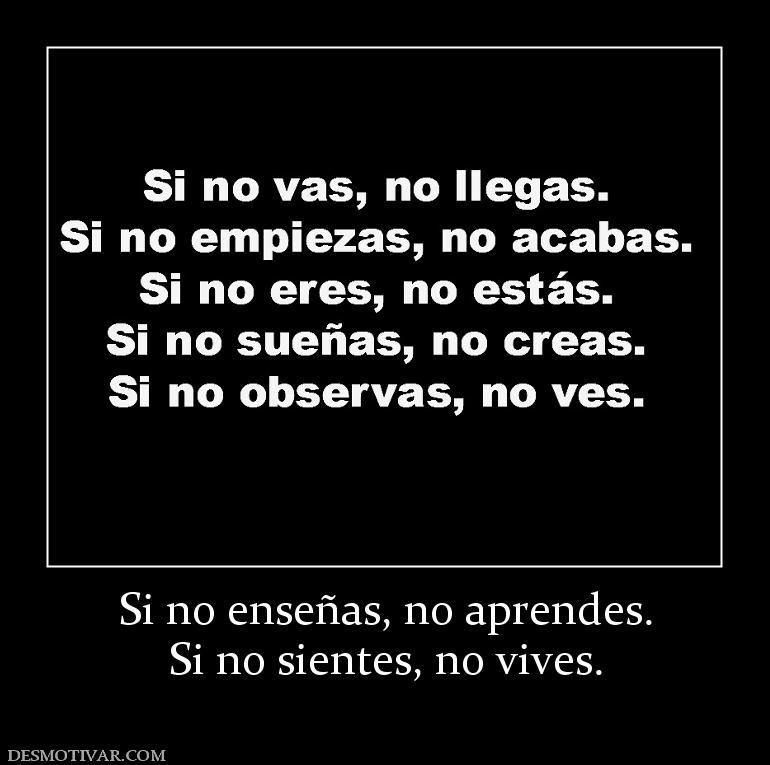 Si no enseñas, no aprendes. Si no sientes, no vives.