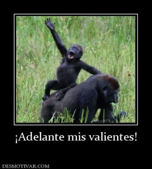 ¡Adelante mis valientes!