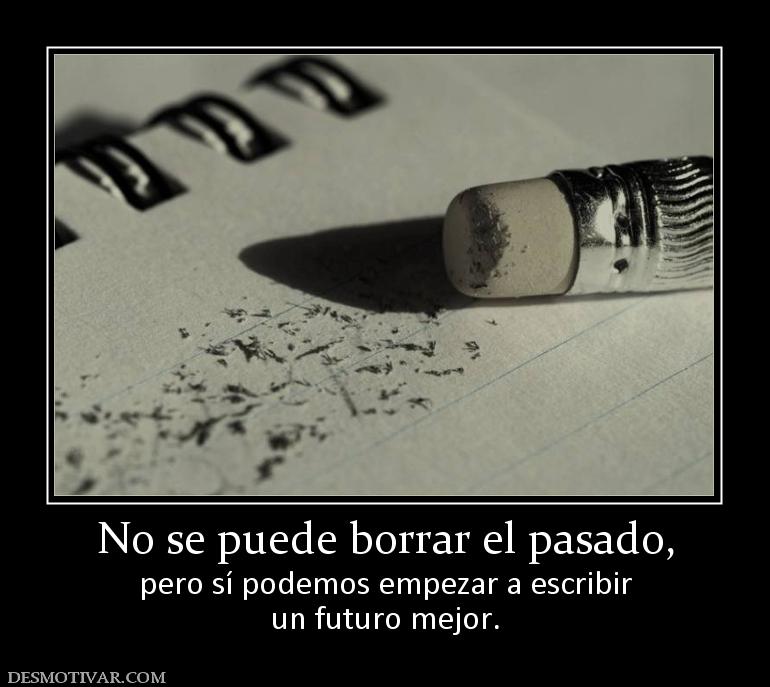 No se puede borrar el pasado, pero sí podemos empezar a escribir un futuro mejor.