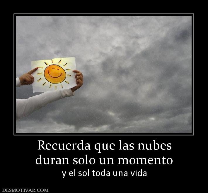 Recuerda que las nubes duran solo un momento y el sol toda una vida