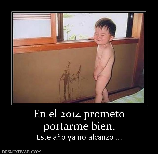 En el 2014 prometo portarme bien. Este año ya no alcanzo ...