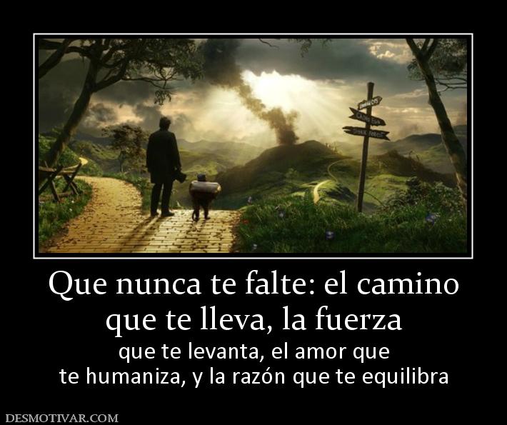 Que nunca te falte: el camino que te lleva, la fuerza que te levanta, el amor que te humaniza, y la razón que te equilibra