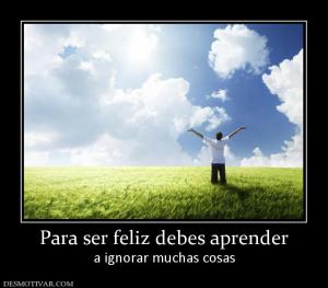 Para ser feliz debes aprender a ignorar muchas cosas