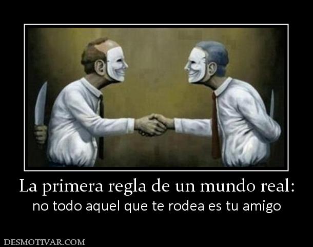 La primera regla de un mundo real: no todo aquel que te rodea es tu amigo