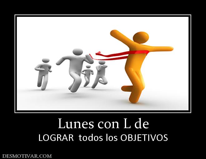 Lunes con L de LOGRAR  todos los OBJETIVOS