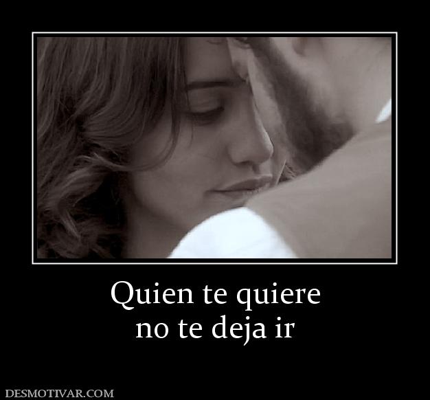 Quien te quiere no te deja ir