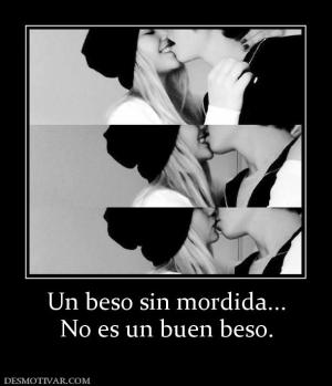 Un beso sin mordida... No es un buen beso.