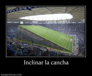 Inclinar la cancha