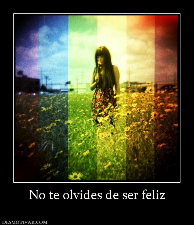 No te olvides de ser feliz