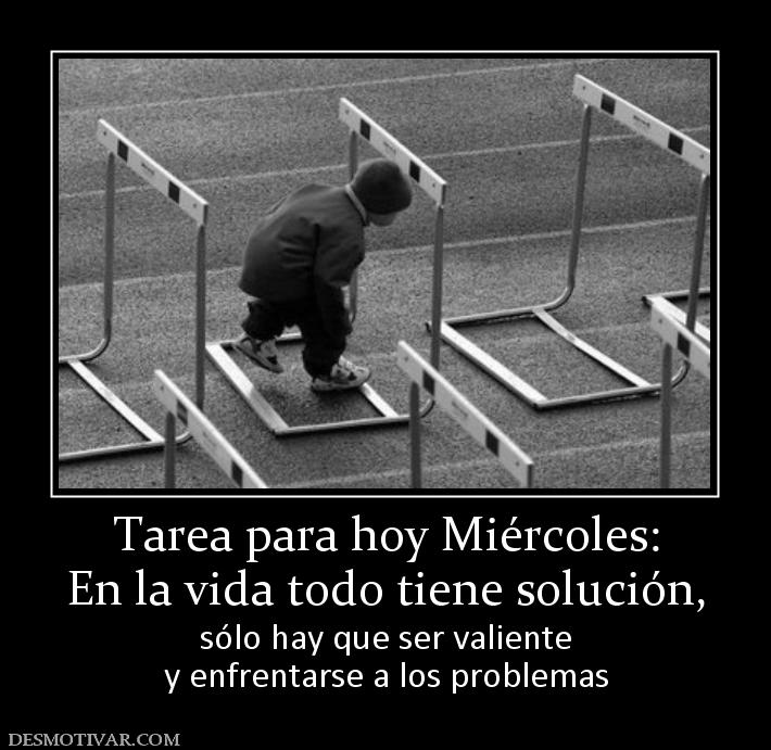 Tarea para hoy Miércoles: En la vida todo tiene solución, sólo hay que ser valiente y enfrentarse a los problemas